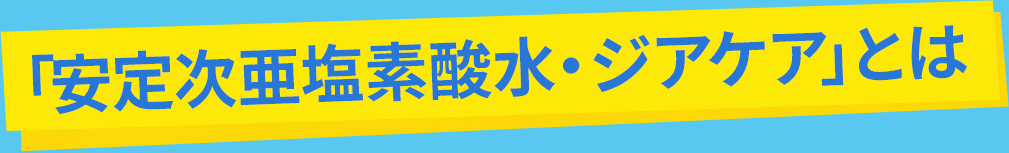 「安定次亜塩素酸水・ジアケア」とは